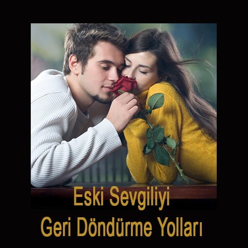 eksi sevgiliyi geri döndürmenin yolları